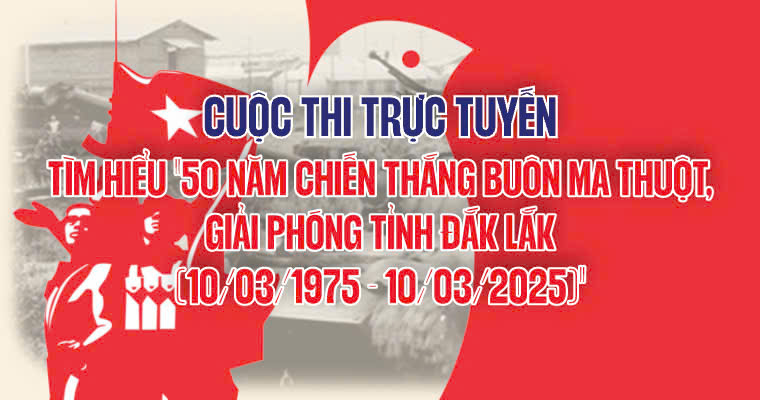 THÔNG BÁO CUỘC THI TÌM HIỂU 50 NĂM CHIẾN THẮNG BUÔN MA THUỘT, GIẢI PHÓNG TỈNH ĐĂKLĂK (10/3/1975-10/3/2025)
